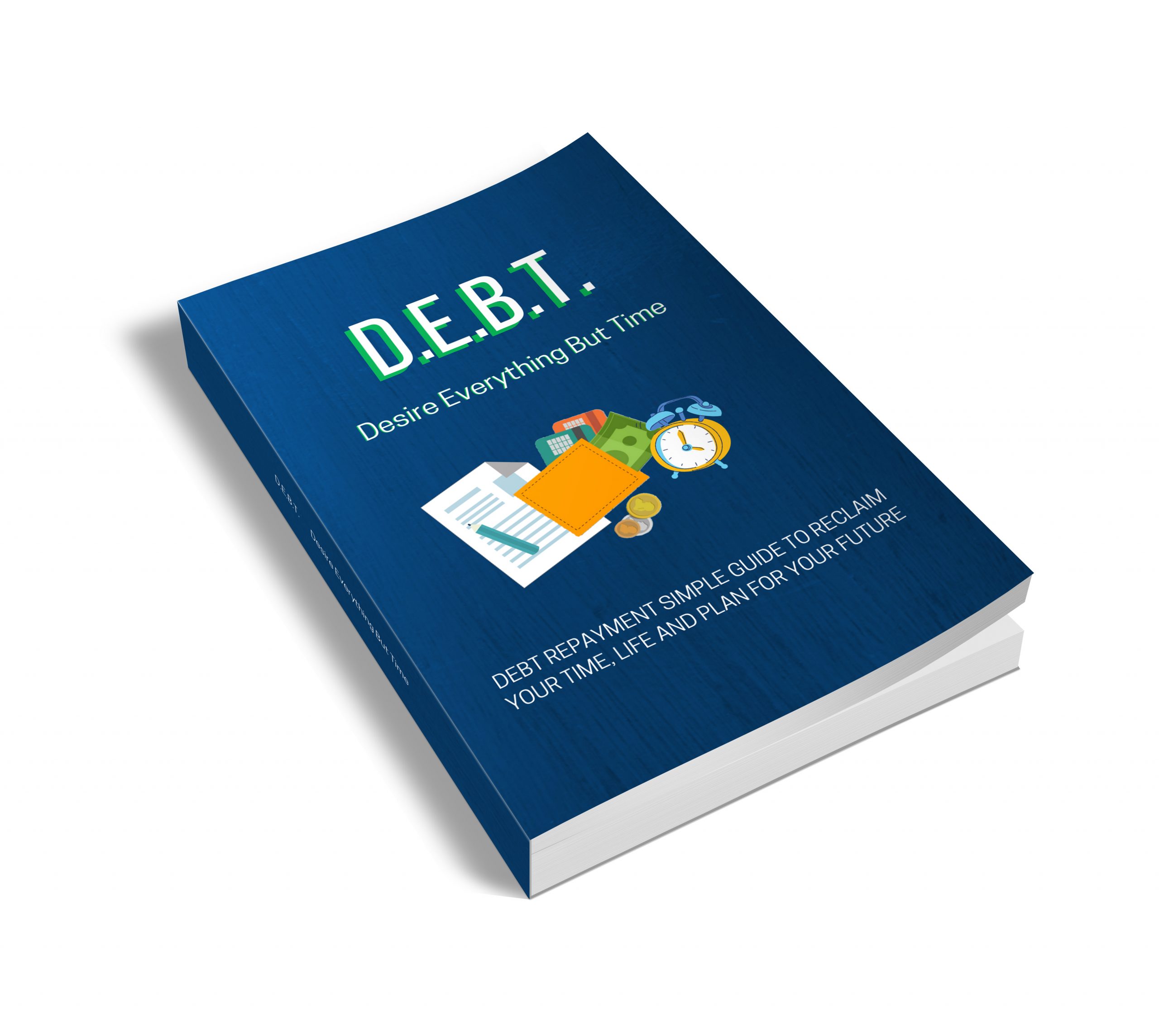 D.E.B.T. The 8-step Guide To Reclaim Your Time, Life And Plan For Your ...